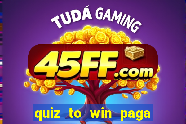 quiz to win paga mesmo quiz paga mesmo